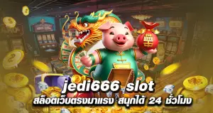 jedi666 slot สล็อตเว็บตรงมาแรง สนุกได้ 24 ชั่วโมง